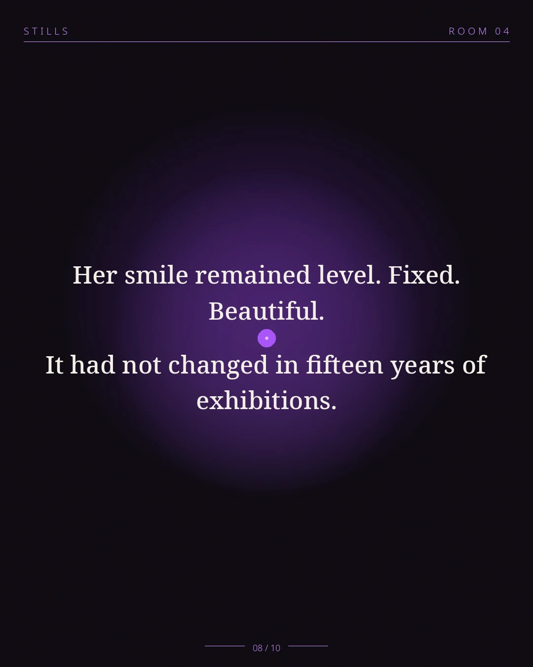 STILLS Room 04, The Silent Partner — 08/10: Her smile remained level. Fixed. Beautiful. It had not changed in fift